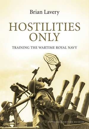 Hostilities Only: Training the Wartime Royal Navy de Brian Lavery