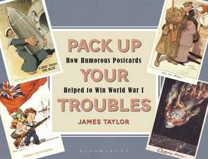 Pack Up Your Troubles: How Humorous Postcards Helped to Win World War I de James Taylor