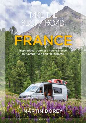 Take the Slow Road: France: Inspirational Journeys Round France by Camper Van and Motorhome de Martin Dorey