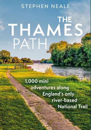 The Thames Path: 1,000 Mini Adventures Along England’s Only River-based National Trail de Stephen Neale