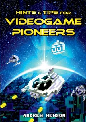 Hints & Tips for Videogame Pioneers de Andrew Hewson