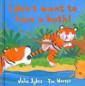 I Don't Want to Have a Bath! de Julie Sykes