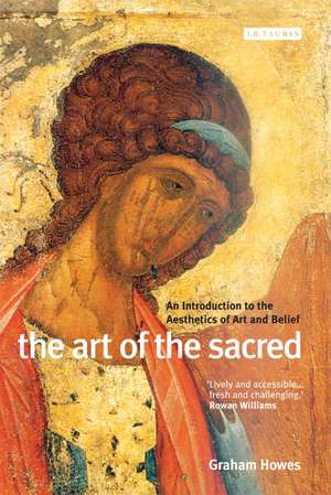 The Art of the Sacred: An Introduction to the Aesthetics of Art and Belief de Graham Howes