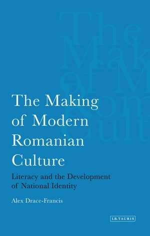 The Making of Modern Romanian Culture: Literacy and the Development of National Identity de Alex Drace-Francis