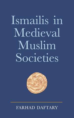 Ismailis in Medieval Muslim Societies de Dr Farhad Daftary