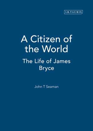 A Citizen of the World: The Life of James Bryce de John T. Seaman, Jr.