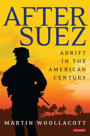 After Suez: Adrift in the American Century de Martin Woollacott