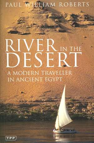 River in the Desert: A Modern Traveller in Ancient Egypt de Paul William Roberts