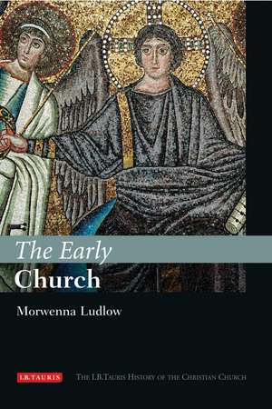 The Early Church: The I.B.Tauris History of the Christian Church de Morwenna Ludlow