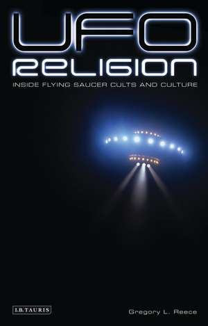 UFO Religion: Inside Flying Saucer Cults and Culture de Gregory L. Reece