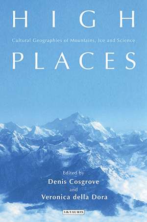 High Places: Cultural Geographies of Mountains, Ice and Science de Denis Cosgrove