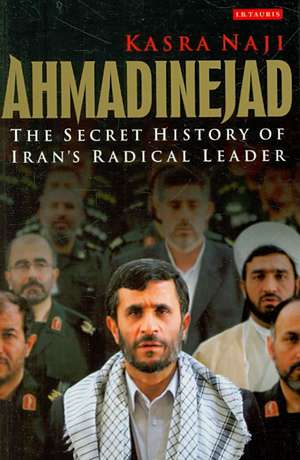 Ahmadinejad: The Secret History of Iran's Radical Leader de Kasra Naji