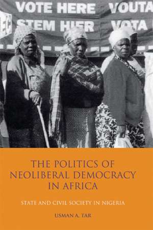 The Politics of Neoliberal Democracy in Africa: State and Civil Society in Nigeria de Usman A. Tar