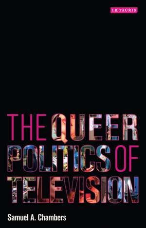 The Queer Politics of Television de Samuel A. Chambers