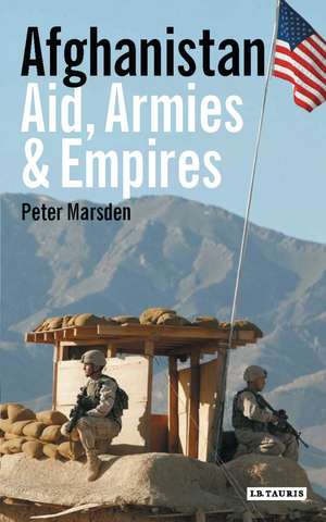 Afghanistan: Aid, Armies and Empires de Peter Marsden