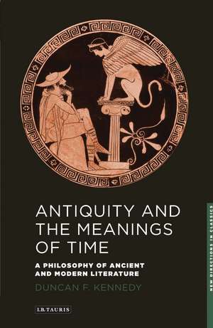 Antiquity and the Meanings of Time: A Philosophy of Ancient and Modern Literature de Duncan F. Kennedy