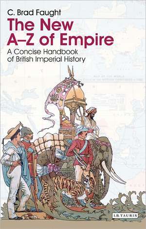 The New A-Z of Empire: A Concise Handbook of British Imperial History de C. Brad Faught