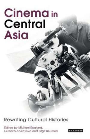 Cinema in Central Asia: Rewriting Cultural Histories de Michael Rouland