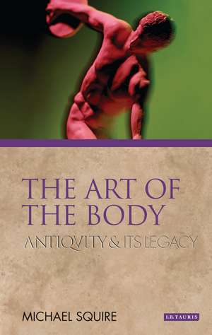 The Art of the Body: Antiquity and its Legacy de Michael Squire