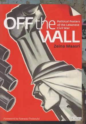 Off the Wall: Political Posters of the Lebanese Civil War de Zeina Maasri