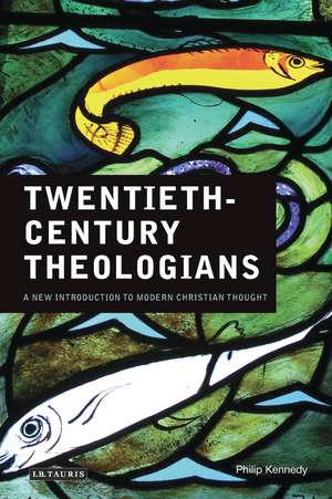 Twentieth-Century Theologians: A New Introduction to Modern Christian Thought de Philip Kennedy