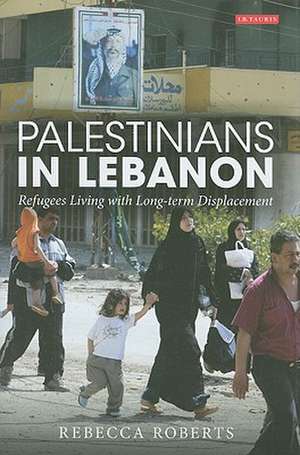 Palestinians in Lebanon: Refugees Living with Long-term Displacement de Rebecca Roberts