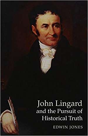 John Lingard and the Pursuit of Historical Truth de Edwin Jones