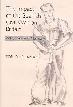 The Impact of the Spanish Civil War on Britain – War, Loss and Memory de Tom Buchanan