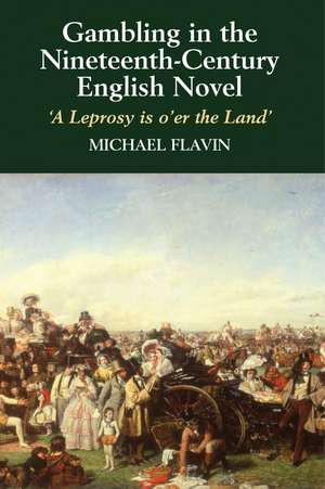 Gambling in the Nineteenth-Century English Novel: 'A Leprosy is o'er the Land' de Michael Flavin