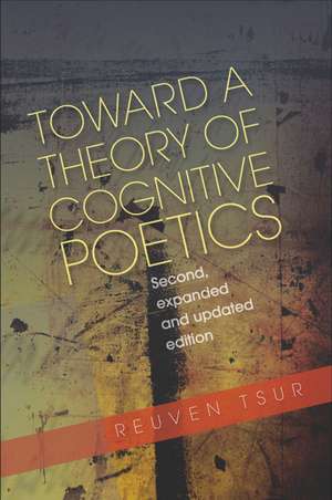 Toward a Theory of Cognitive Poetics: Second, Expanded and Updated Edition de Reuven Tsur