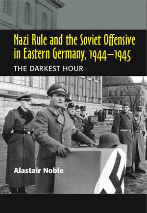 Nazi Rule and the Soviet Offensive in Eastern Ge – The Darkest Hour de Alastair Noble