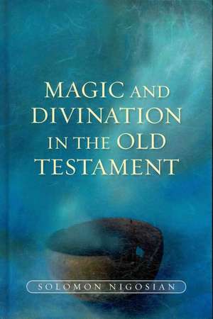 Magic and Divination in the Old Testament de Solomon Nigosian