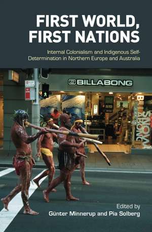 First World, First Nations: Internal Colonialism and Indigenous Self-Determination in Northern Europe and Australia de Günter Minnerup