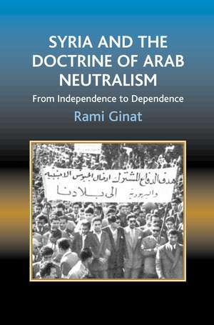 Syria and the Doctrine of Arab Neutralism: From Independence to Dependence de Rami Ginat