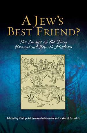 A Jew`s Best Friend? – The Image of the Dog Throughout Jewish History de Phillip Ackerman–lieber