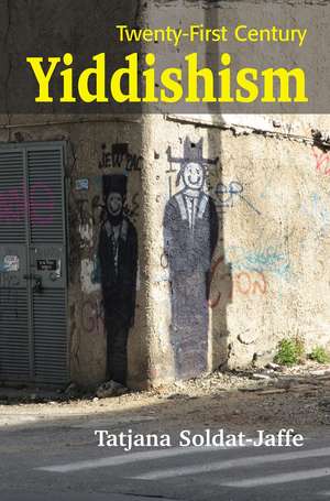 Twenty–First Century Yiddishism – Language, Identity. and the New Jewish Studies de Tatjana Soldat–jaffe Ph