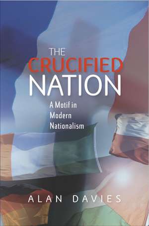 The Crucified Nation – A Motif in Modern Nationalism de Alan Davies