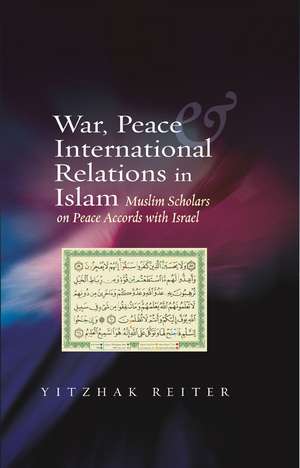 War, Peace & International Relations in Islam – Muslim Scholars on Peace Accords with Israel de Yitzhak Reiter