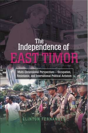 The Independence of East Timor: Multi-Dimensional Perspectives - Occupation, Resistance, and International Political Activism de Clinton Fernandes