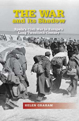 The War and Its Shadow: Spain's Civil War in Europe's Long Twentieth Century de Helen Graham