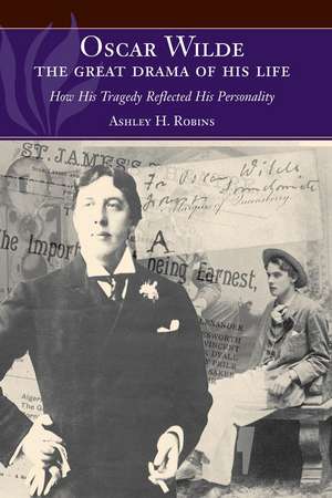 Oscar Wilde –– The Great Drama of His Life – How His Tragedy Reflected His Personality de Ashley H Robins