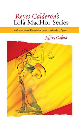 Reyes Calderón`s Lola MacHor Series – A Conservative Feminist Approach to Modern Spain de Jeffrey Oxford