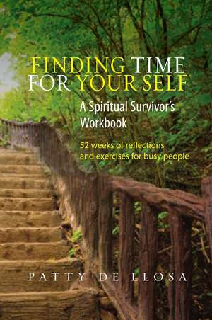 Finding Time for Your Self – A Spiritual Survivors Workbook –– 52 Weeks of Reflections & Exercises for Busy People de Patty De De Llosa