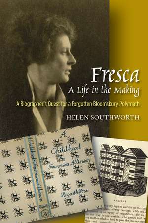 Fresca –– A Life in the Making – A Biographer`s Quest for a Forgotten Bloomsbury Polymath de Helen Southworth