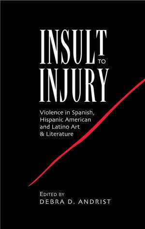 Insult to Injury: Violence in Spanish, Hispanic American and Latino Art & Literature de Debra D. Andrist