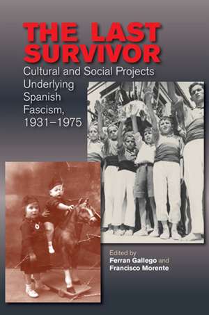 The Last Survivor – Cultural and Social Projects Underlying Spanish Fascism, 1931–1975 de Ferran Gallego