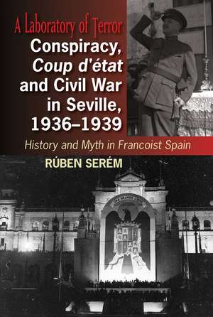 Conspiracy, Coup d`état and Civil War in Seville – History and Myth in Francoist Spain de Rúben Serém