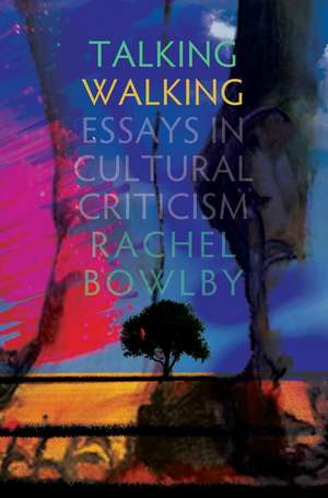 Talking Walking – Essays in Cultural Criticism de Rachel Bowlby