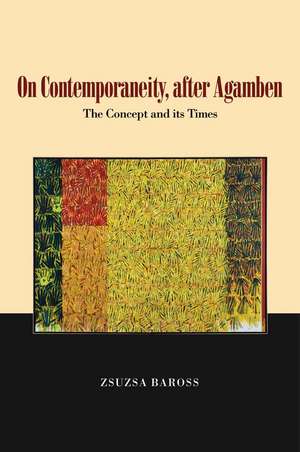 On Contemporaneity, after Agamben – The Concept and its Times de Zsuzsa Baross