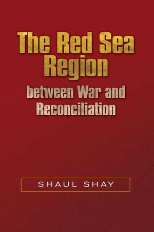 The Red Sea Region between War and Reconciliation de Shaul Shay